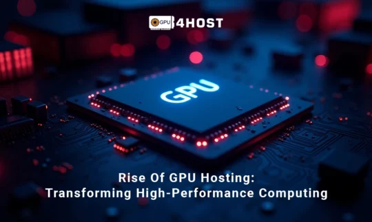 Rise Of GPU Hosting: Transforming High-Performance Computing